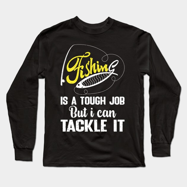 Fishing is a tough job but i can tackle it Long Sleeve T-Shirt by FatTize